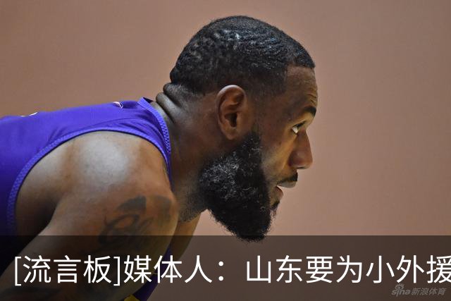 [流言板]媒体人：山东要为小外援的备选早做筹划，第一阶段很快收官